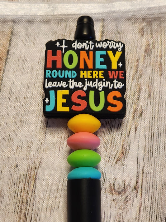 Beaded Pen: Faith (Don't worry honey. Round here we leave the judgin to Jesus)